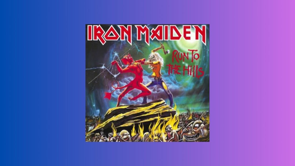 . Iron Maiden: "You've got another thing comin", "Run to the Hills"